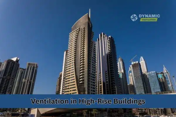 Ventilation in High-Rise Buildings Ensuring Clean Air and Safety Above the Skyline